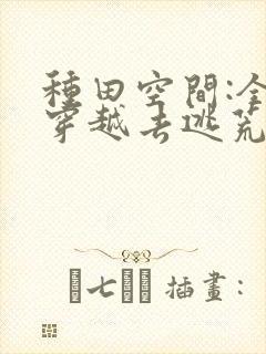 种田空间:全家穿越去逃荒阅读阅读全文