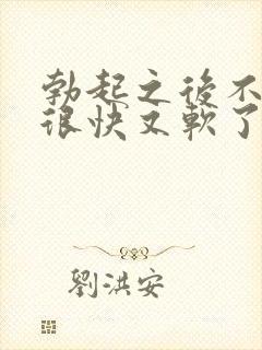 勃起之后不够硬很快又软了