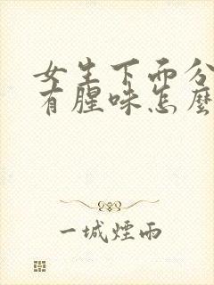 女生下面分泌物有腥味怎么回事