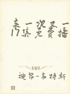 来一次又一次第17集免费播放在线观看