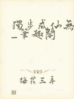 独步成仙无弹窗_笔趣阁