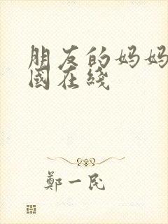 朋友的妈妈2韩国在线