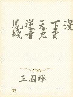 凤逆天下漫画在线看免费