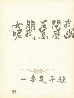 女朋友问我干嘛呢我怎么幽默回复