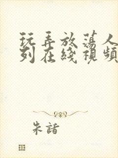 玩弄放荡人妇系列在线视频