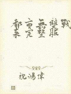 都市无双战神归来完整版