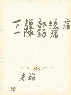 下腹部绞痛一阵一阵的痛