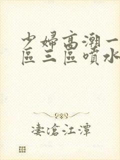 少妇高潮一区二区三区喷水