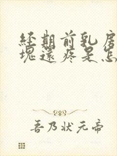 经期前乳房有硬块还疼是怎么回事