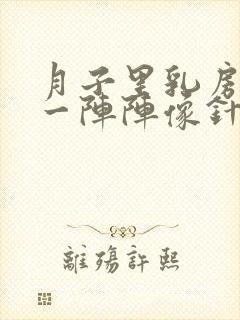 月子里乳房刺痛一阵阵像针扎一样