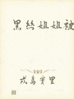 黑丝姐姐被爆操封面