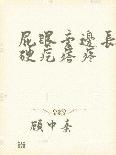 屁眼旁边长了个硬疙瘩疼