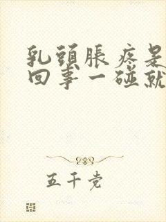 乳头胀疼是怎么回事一碰就疼