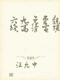 六九免费观看在线高清电视剧全集日