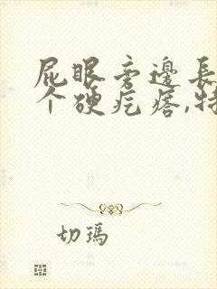 屁眼旁边长了一个硬疙瘩,特别痛