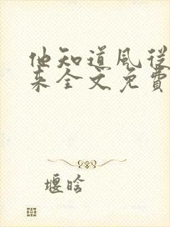 他知道风从哪里来全文免费阅读