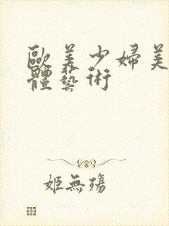 欧美少妇美鲍人体艺术