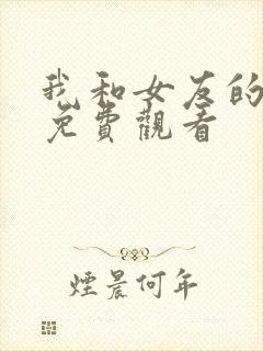 我和女友的妈妈免费观看