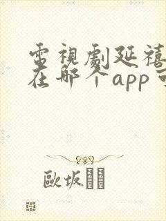 电视剧延禧攻略在哪个app可以看