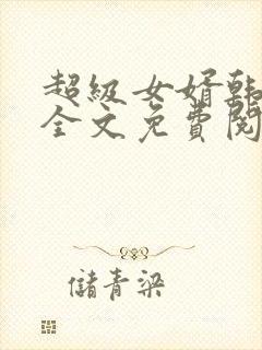 超级女婿韩三千全文免费阅读全书