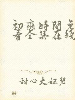 初恋时间免费观看全集在线观看动漫