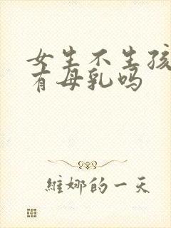 女生不生孩子会有母乳吗