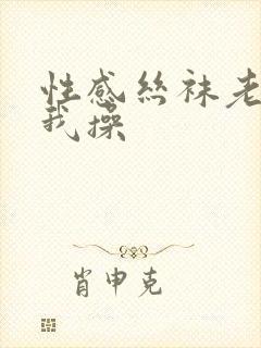 性感丝袜老师被我操