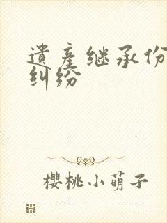 遗产继承份额的纠纷