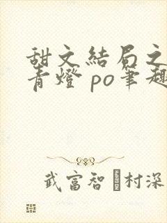 甜文结局之后 青灯 po笔趣阁