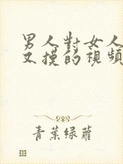 男人对女人又舔又摸的视频