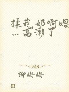 揉我奶啊嗯…啊…高潮了