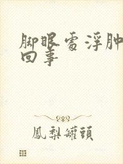 脚眼处浮肿怎么回事