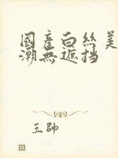 国产白丝美女高潮无遮挡