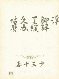 站久了脚浮肿怎么办缓解