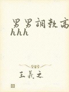 男男调教高干文hhh