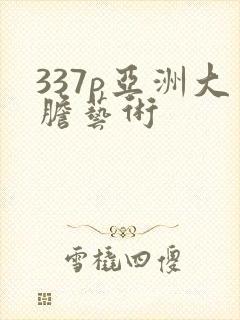 337p亚洲大胆艺术