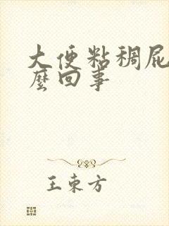 大便粘稠屁多怎么回事