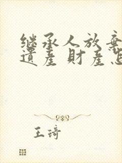 继承人放弃继承遗产 财产怎么处理