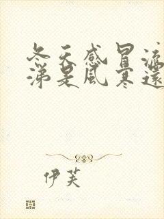 冬天感冒流清鼻涕是风寒还是风热