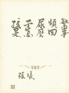 孩子尿频繁尿少是怎么回事