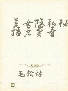 美女隐私秘无遮挡免费看