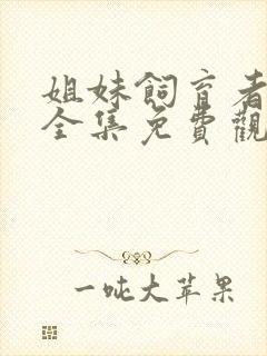 姐妹饲育者动漫全集免费观看高清