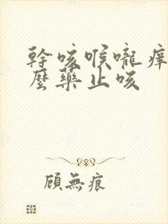 干咳喉咙痒吃什么药止咳