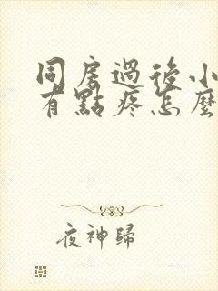 同房过后小肚子有点疼怎么回事