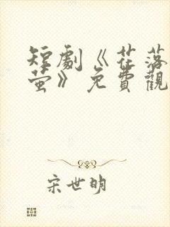 短剧《花落见流萤》免费观看