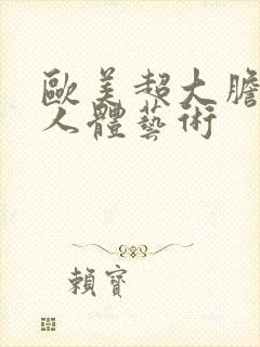 欧美超大胆裸体人体艺术