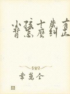 小孩十岁有点驼背怎么纠正