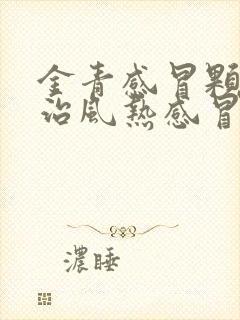 金青感冒颗粒是治风热感冒还是风寒感冒