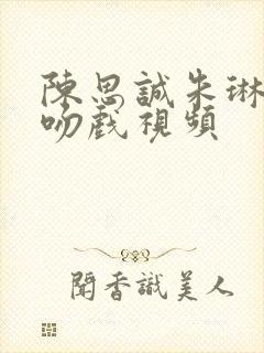 陈思诚朱琳最新吻戏视频