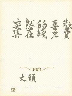 突然的喜欢第九集在线免费观看